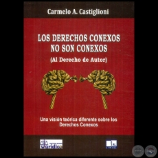 LOS DERECHOS CONEXOS NO SON CONEXOS (Al Derecho de Autor) - Autor: CARMELO A. CASTIGLIONI - Año 2017